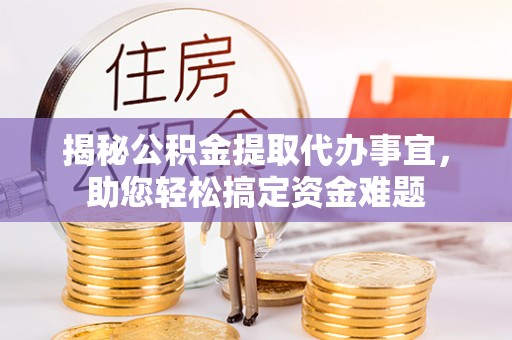 南澳揭秘公积金提取代办事宜，助您轻松搞定资金难题