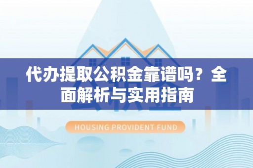 南澳代办提取公积金靠谱吗？全面解析与实用指南