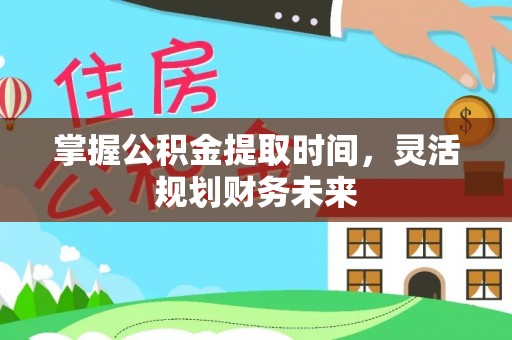 南澳掌握公积金提取时间，灵活规划财务未来