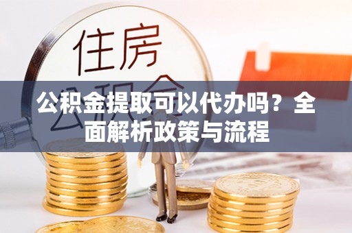 南澳公积金提取可以代办吗？全面解析政策与流程