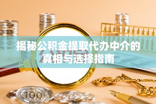 南澳揭秘公积金提取代办中介的真相与选择指南