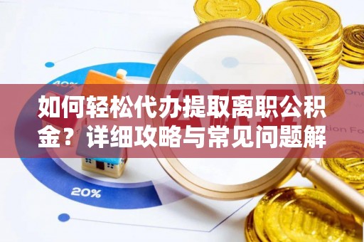南澳如何轻松代办提取离职公积金？详细攻略与常见问题解析