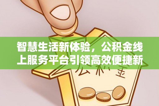南澳智慧生活新体验，公积金线上服务平台引领高效便捷新时代