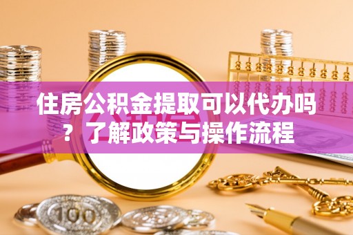 南澳住房公积金提取可以代办吗？了解政策与操作流程