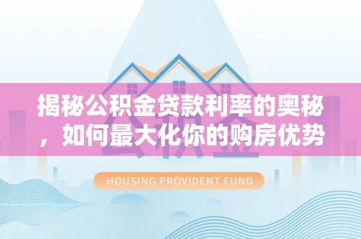 南澳揭秘公积金贷款利率的奥秘，如何最大化你的购房优势