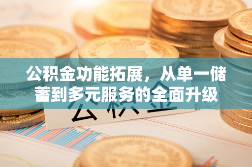 南澳公积金功能拓展，从单一储蓄到多元服务的全面升级