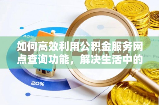 南澳如何高效利用公积金服务网点查询功能，解决生活中的资金难题