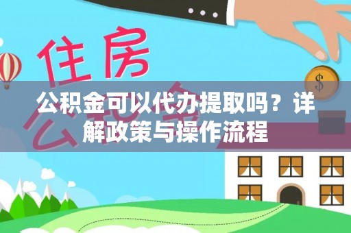 南澳公积金可以代办提取吗？详解政策与操作流程