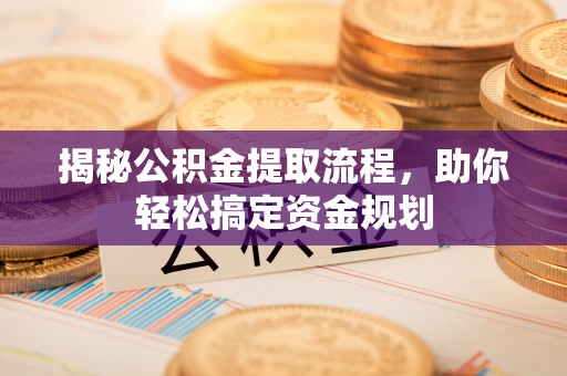 南澳揭秘公积金提取流程，助你轻松搞定资金规划