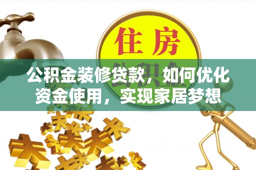 南澳公积金装修贷款，如何优化资金使用，实现家居梦想