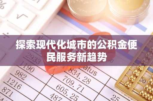 南澳探索现代化城市的公积金便民服务新趋势