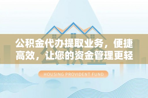 南澳公积金代办提取业务，便捷高效，让您的资金管理更轻松