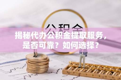 南澳揭秘代办公积金提取服务，是否可靠？如何选择？