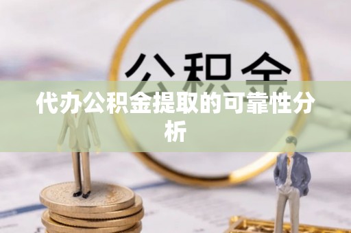 南澳代办公积金提取的可靠性分析