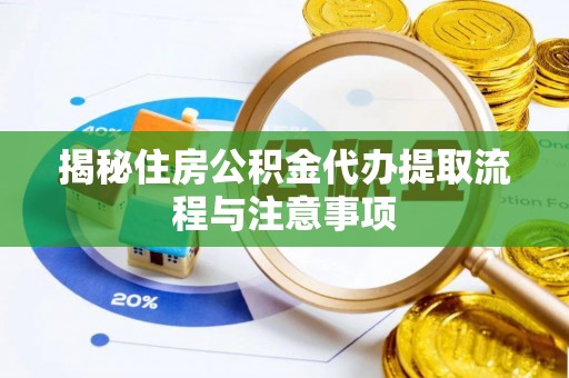 南澳揭秘住房公积金代办提取流程与注意事项