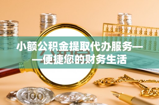 南澳小额公积金提取代办服务——便捷您的财务生活
