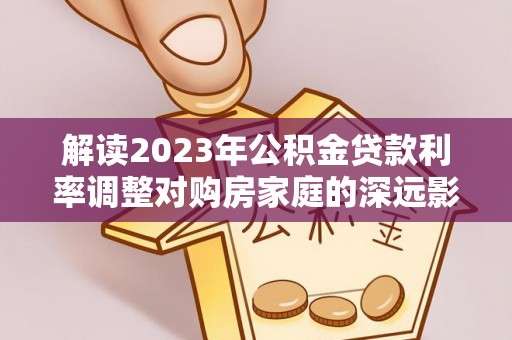 南澳解读2023年公积金贷款利率调整对购房家庭的深远影响