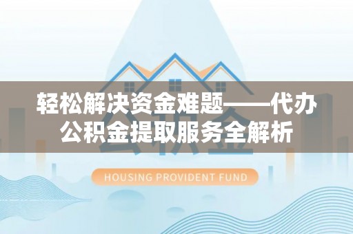 南澳轻松解决资金难题——代办公积金提取服务全解析