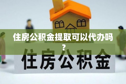 南澳住房公积金提取可以代办吗？