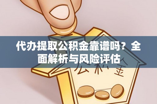 南澳代办提取公积金靠谱吗？全面解析与风险评估