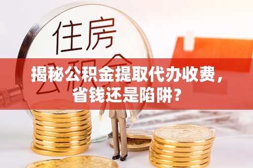 南澳揭秘公积金提取代办收费，省钱还是陷阱？