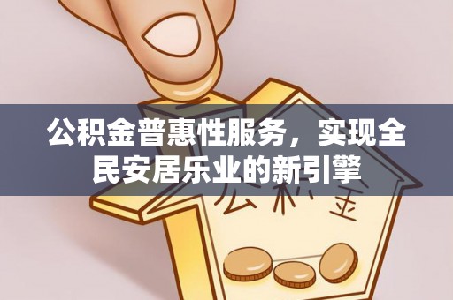 南澳公积金普惠性服务，实现全民安居乐业的新引擎