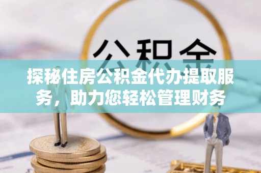 南澳探秘住房公积金代办提取服务，助力您轻松管理财务