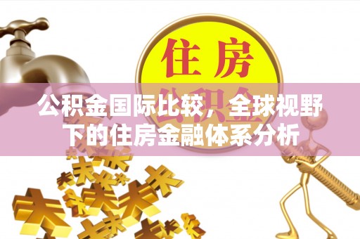 南澳公积金国际比较，全球视野下的住房金融体系分析