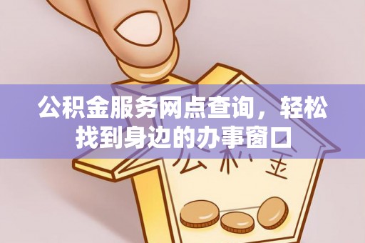 南澳公积金服务网点查询，轻松找到身边的办事窗口